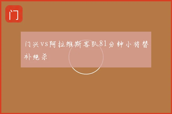 门兴vs阿拉维斯客队81分钟小将替补绝杀