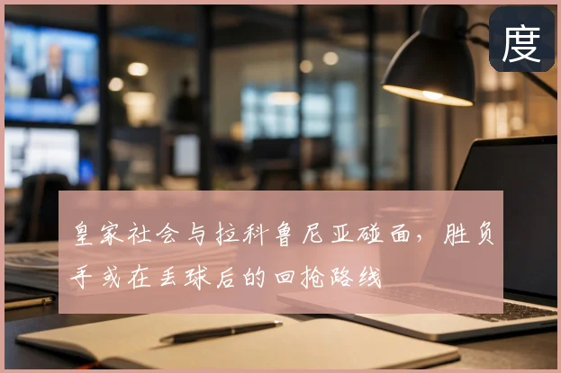 皇家社会与拉科鲁尼亚碰面，胜负手或在丢球后的回抢路线
